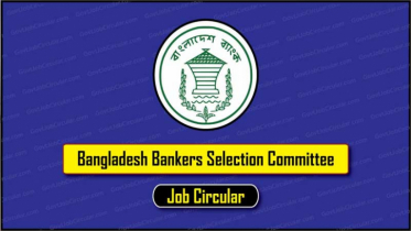 ২৬০ জনকে নিয়োগ দেবে ব্যাংকার্স সিলেকশন কমিটি